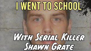 I Went To School With Convicted Serial Killer Shawn Grate.