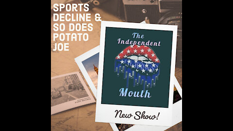 The Independent Mouth - Sports Decline, and so does Potato Joe