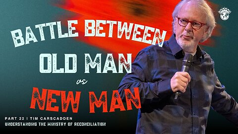 The Battle Between The Old Man and The New Man | Tim Carscadden | Part 22