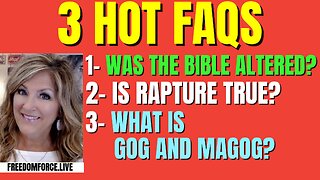 3 HOT FAQS - Bible Altered? Rapture? Gog & Magog? 6-30-24