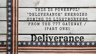 This is Powerful! "Deliverance" Energies Coming To Lightworkers From The 777 Gateway / PART ONE