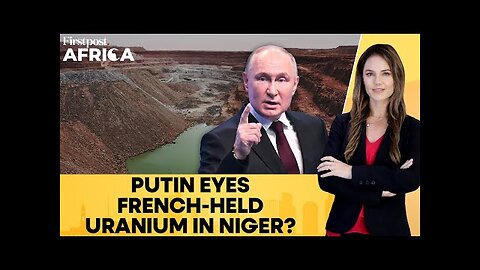 Russia to Take Over France’s Uranium Assets in Niger?