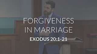 Forgiveness in Marriage (Exodus 20:1-21)