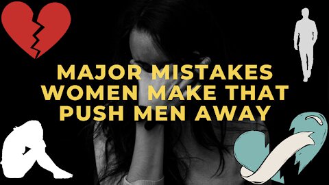 Major Mistakes Women Make That Push Men Away - Part 1
