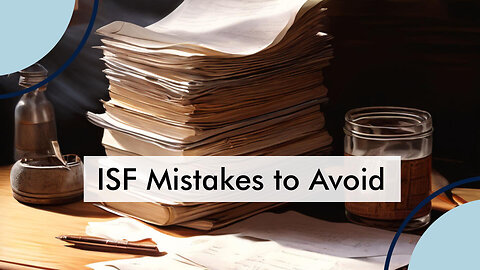 Mastering the ISF Process: 5 Common Mistakes Importers Must Avoid!