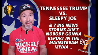 Tennessee TRUMP vs. SLEEPY JOE & 7 News Stories Ain't Nobody Gonna Report in the Mainstream Media...