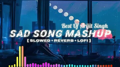 Sad Song Meshup ||Best Of Arijit Singh || Slowed+Reverb=Lofi (lofiqueen07)