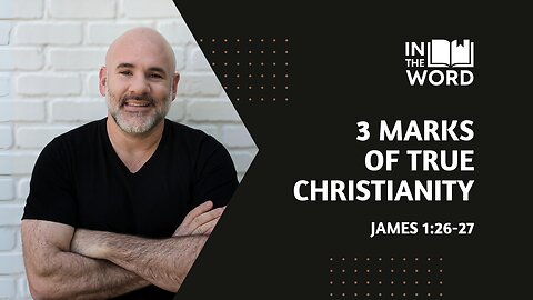 3 Marks of True Christianity // James 1:26-27