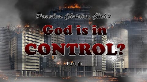 God is in Control? Part 1 (Powerless Christian Clichés)