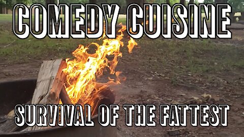 Comedy Cuisine: Survival of the Fattest
