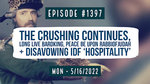 #1397 The Crushing Continues, Long Live BardKing, PBU RabbiOfJudah & Disavow IDF