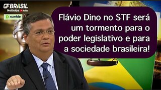Flávio Dino no STF será um tormento para o poder legislativo e para a sociedade brasileira!