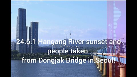 24.6.1 Hangang River sunset and people taken from Dongjak Bridge in Seoul!