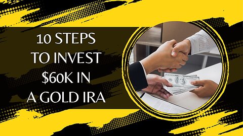 10 Steps to Invest $60k in a Gold IRA