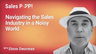 Navigating the Sales Industry in a Noisy World with Steve Dworman