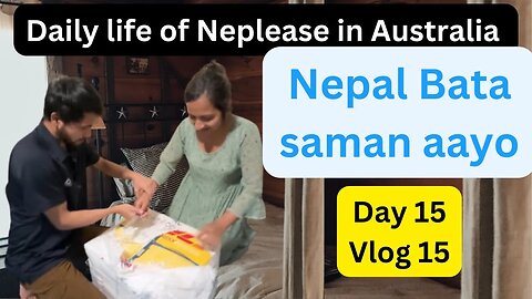 Nepal bata Saman aayo | Day 15| Nepalese Daily Life in Australia 2023 | Bhuwan chaulagain #vlog