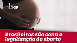 Maioria dos brasileiros é contra legalização do aborto