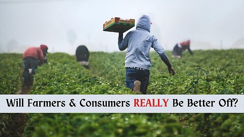 Will Farmers & Consumers REALLY be Better Off?