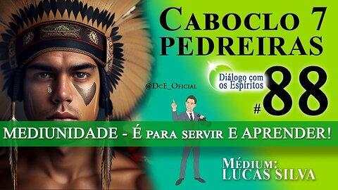 DcE 088 - Caboclo Sete Pedreiras - MEDIUNIDADE - É para servir E APRENDER!