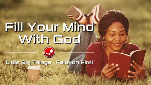 FILL YOUR MIND WITH GOD - Daily Devotional - Little Big Things