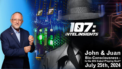 Bio-Consciousness - Is the DS Cabal Playing God? | John & Juan – 107 Intel Insights | 7/25/24