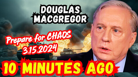 Douglas Macgregor's LAST WARNING 3.15.2024 - Prepare for CHAOS