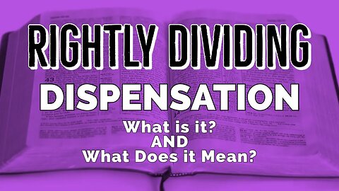 What is a Dispensation? What Does Dispensation Mean? Rightly Dividing the Word of Truth