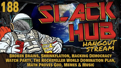 Slack Hub 188: Broken Brains, Shrinkflation, Hacking Democracy Watch Party, The Rockefeller World Domination Plan, Math Proves God, Memes & Music