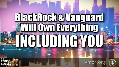 20 May 22, The Terry & Jesse Show: BlackRock & Vanguard Will Own Everything Including You