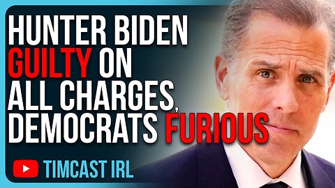 Hunter Biden GUILTY ON ALL CHARGES, Democrats FURIOUS