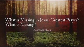 What is Missing in Jesus' Greatest Prayer