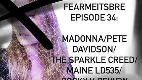 fearmeitsbre-Madonna/Pete Davidson/The Sparkle Creed/Maine LD535/Rocky V Review