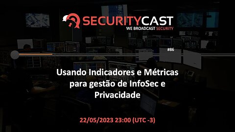 [SecurityCast] WebCast #86 - Usando Indicadores e Métricas para gestão de InfoSec e Privacidade