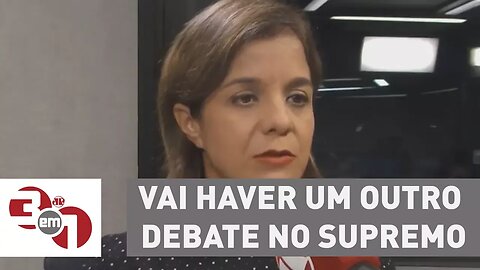 Vera Magalhães: "Vai haver um outro debate no Supremo, isso será necessário"