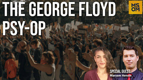 The George Floyd Psy-Op with Maryam Henein – MSOM Ep. 510