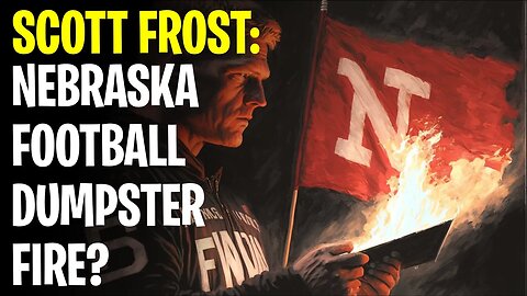 Scott Frost: Nebraska Football Dumpster Fire?