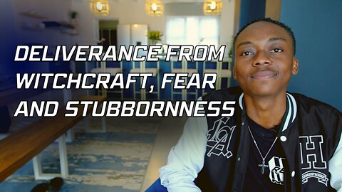 Deliverance from the spirit of witchcraft, fear and stubbornness