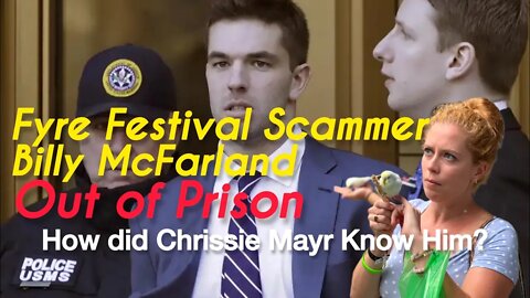 Billy McFarland, The Fyre Festival Creator Free From Jail... & Chrissie Mayr Knew Him?!