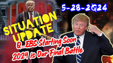 Situation Update 5/28/24 ~ Q...EBS Starting Soon. 2024 is Our Final Battle