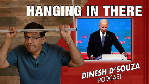 HANGING IN THERE Dinesh D’Souza Podcast Ep872