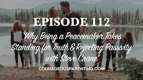 Why Being a Peacemaker Takes Standing for Truth & Rejecting Passivity with Steve Crane