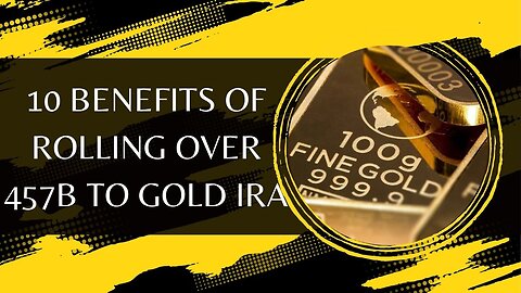 10 Benefits of Rolling Over 457b to Gold IRA