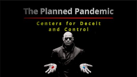 The Planned Pandemic - Part III - Centers for Deceit & Control