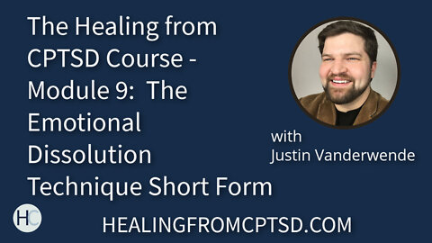 The Healing from CPTSD Course - Module 9: The Emotional Dissolution Technique Short Form