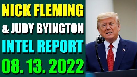 NICK FLEMING & JUDY BYINGTON LATE NIGHT INTEL REPORT (AUGUST 13, 2022) - TRUMP NEWS