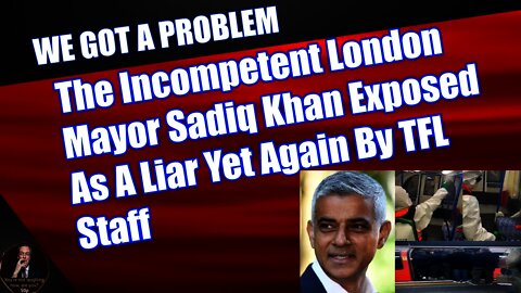 The Incompetent London Mayor Sadiq Khan Exposed As A Liar Yet Again By TFL Staff