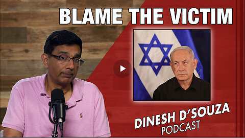 BLAME THE VICTIM Dinesh D’Souza Podcast Ep838