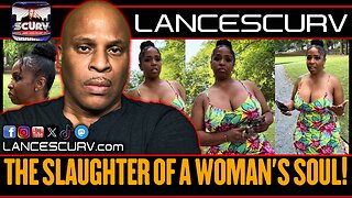 THE SLAUGHTER OF A WOMAN'S SOUL! | LANCESCURV