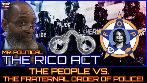 THE RICO ACT: THE PEOPLE VS. THE FRATERNAL ORDER OF POLICE! - MR. POLITICAL