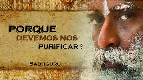 QUAL A NECESSIDADE DA PURIFICAÇÃO DO CORPO, SADHGURU DUBLADO